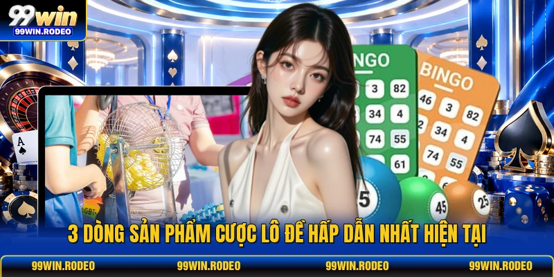 3 dòng sản phẩm cược lô đề hấp dẫn nhất hiện tại 3 dòng sản phẩm cược lô đề hấp dẫn nhất hiện tại