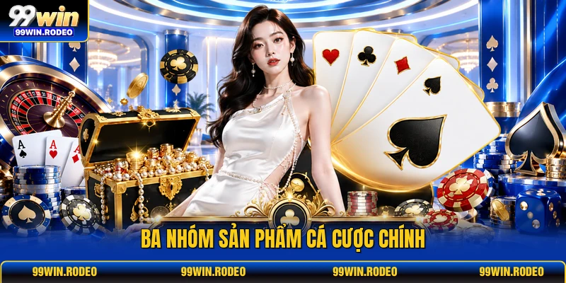 Ba nhóm sản phẩm cá cược chính Ba nhóm sản phẩm cá cược chính