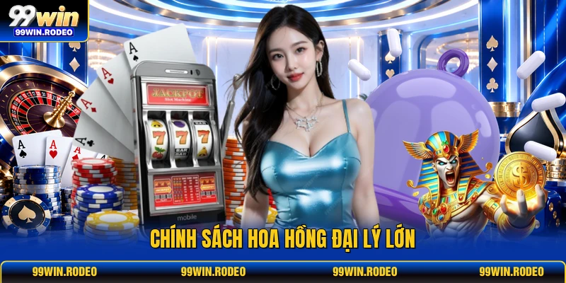 Chính sách hoa hồng đại lý lớn Chính sách hoa hồng đại lý lớn