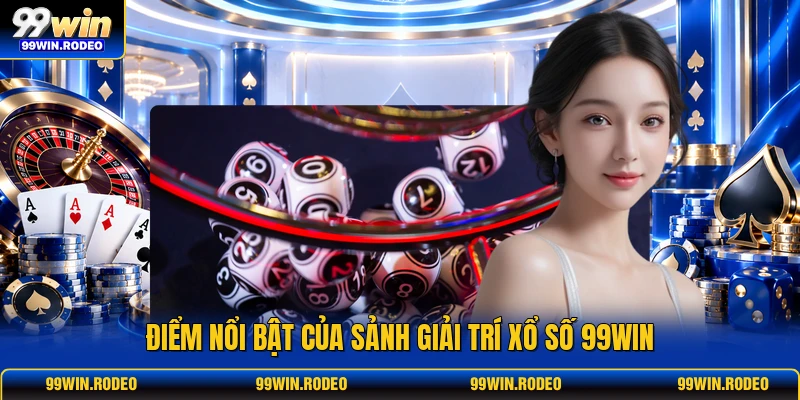 Điểm nổi bật của sảnh giải trí xổ số 99WIN Điểm nổi bật của sảnh giải trí xổ số 99WIN