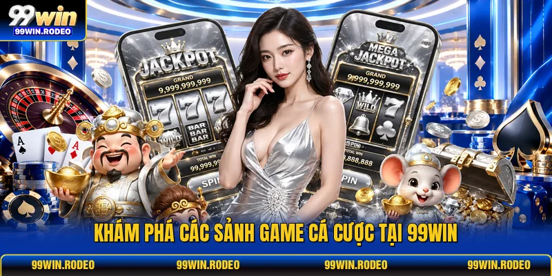 Khám phá các sảnh game cá cược tại 99WIN Khám phá các sảnh game cá cược tại 99WIN