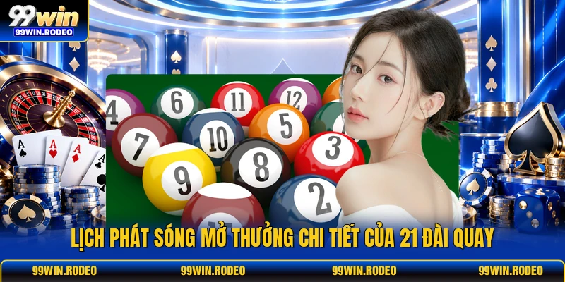 Lịch phát sóng mở thưởng chi tiết của 21 đài quay Lịch phát sóng mở thưởng chi tiết của 21 đài quay