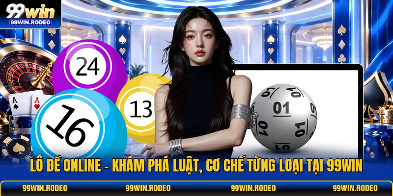 Lô Đề Online - Khám Phá Luật, Cơ Chế Từng Loại Tại 99WIN 1 Lô Đề Online - Khám Phá Luật, Cơ Chế Từng Loại Tại 99WIN