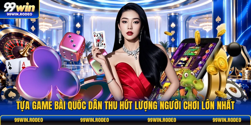 Tựa game bài quốc dân thu hút lượng người chơi lớn nhất Tựa game bài quốc dân thu hút lượng người chơi lớn nhất